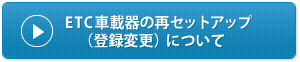 ETC車載器の再セットアップ（登録変更）について