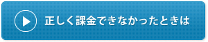 正しく課金できなかったときは